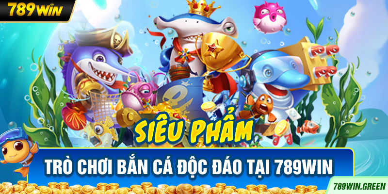 Siêu phẩm trò chơi bắn cá độc đáo tại 789win Siêu phẩm trò chơi bắn cá độc đáo tại 789win