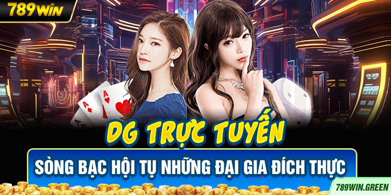 DG trực tuyến - Sòng bạc hội tụ những đại gia đích thực DG trực tuyến - Sòng bạc hội tụ những đại gia đích thực