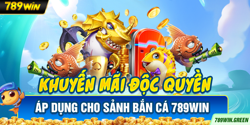 Khuyến mãi độc quyền áp dụng cho sảnh bắn cá 789win Khuyến mãi độc quyền áp dụng cho sảnh bắn cá 789win