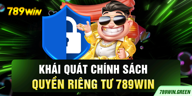 Khái quát chính sách quyền riêng tư 789win Khái quát chính sách quyền riêng tư 789win