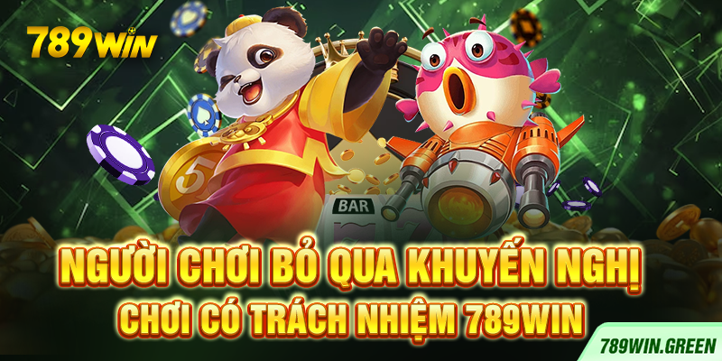 Người chơi bỏ qua khuyến nghị chơi có trách nhiệm 789win Người chơi bỏ qua khuyến nghị chơi có trách nhiệm 789win